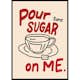 Poster Gallerix Pour Some Sugar On Me
